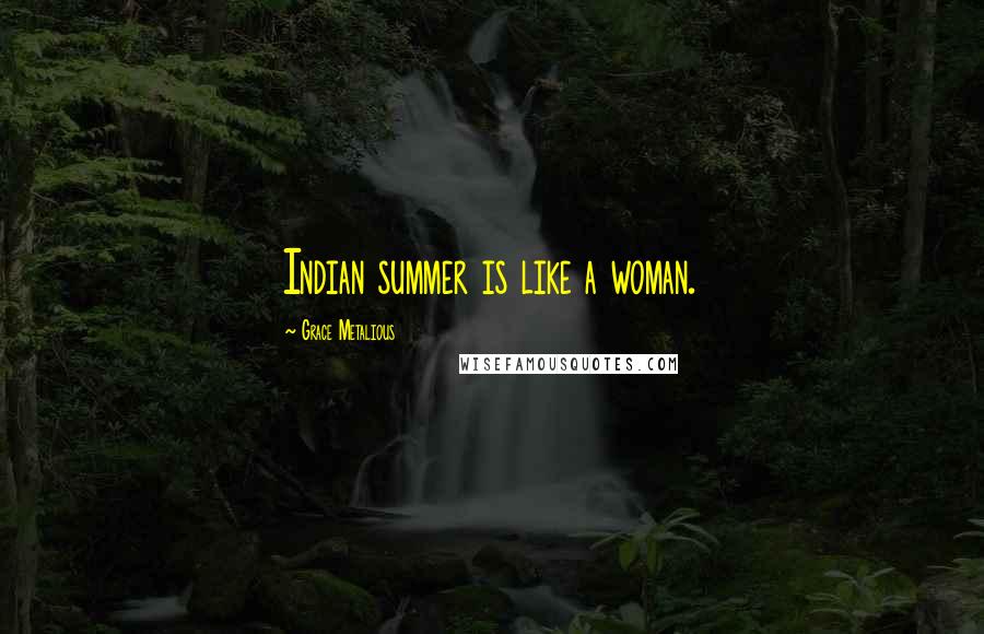 Grace Metalious Quotes: Indian summer is like a woman.