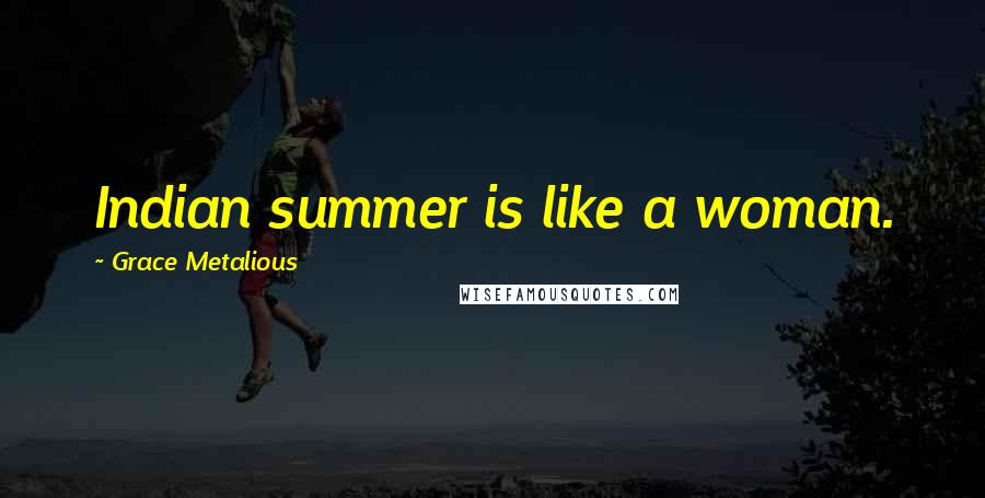 Grace Metalious Quotes: Indian summer is like a woman.