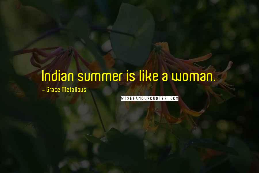 Grace Metalious Quotes: Indian summer is like a woman.