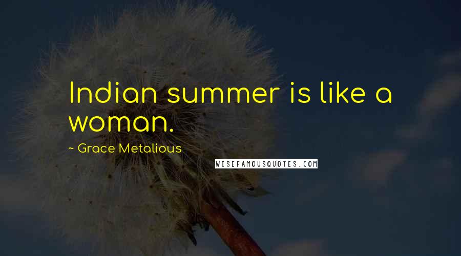 Grace Metalious Quotes: Indian summer is like a woman.