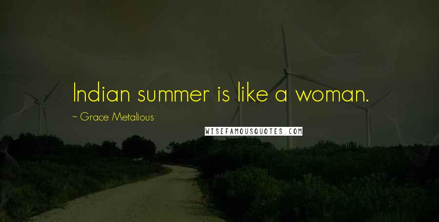 Grace Metalious Quotes: Indian summer is like a woman.