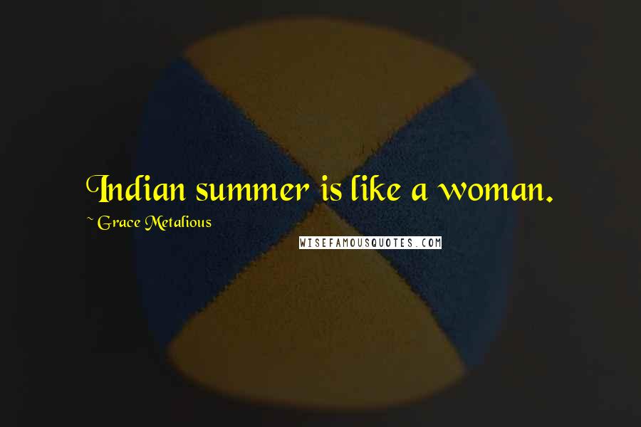 Grace Metalious Quotes: Indian summer is like a woman.