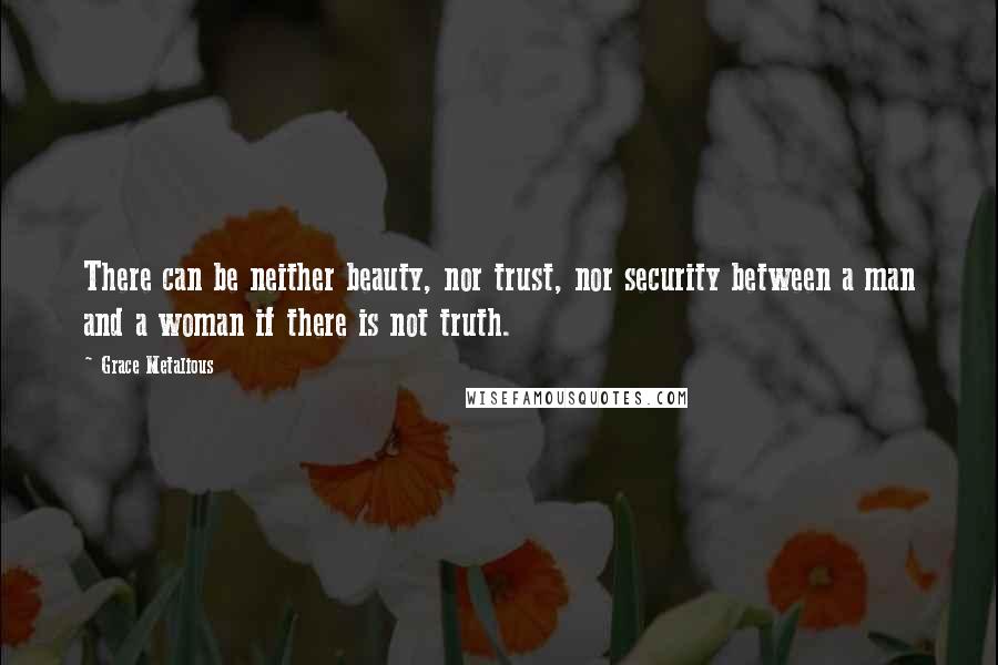 Grace Metalious Quotes: There can be neither beauty, nor trust, nor security between a man and a woman if there is not truth.