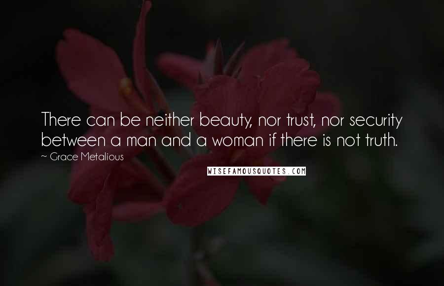 Grace Metalious Quotes: There can be neither beauty, nor trust, nor security between a man and a woman if there is not truth.