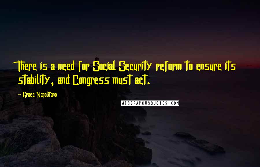 Grace Napolitano Quotes: There is a need for Social Security reform to ensure its stability, and Congress must act.