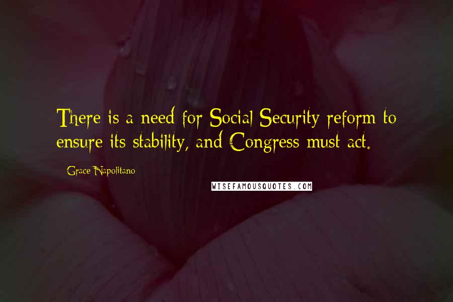 Grace Napolitano Quotes: There is a need for Social Security reform to ensure its stability, and Congress must act.