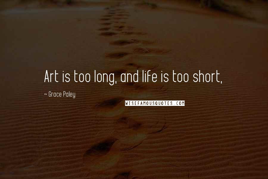 Grace Paley Quotes: Art is too long, and life is too short,