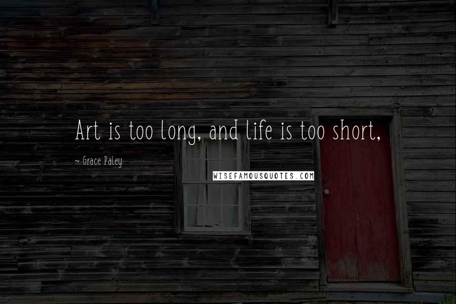 Grace Paley Quotes: Art is too long, and life is too short,