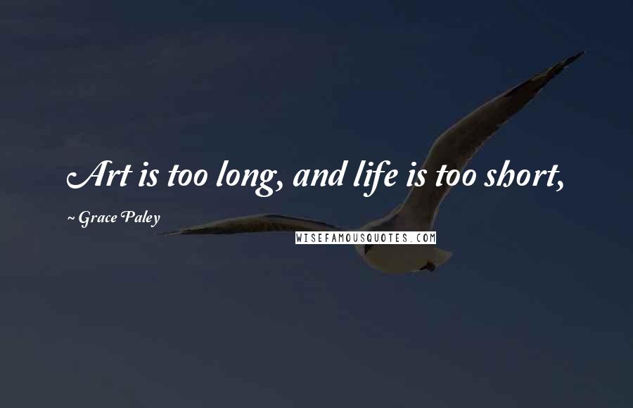 Grace Paley Quotes: Art is too long, and life is too short,