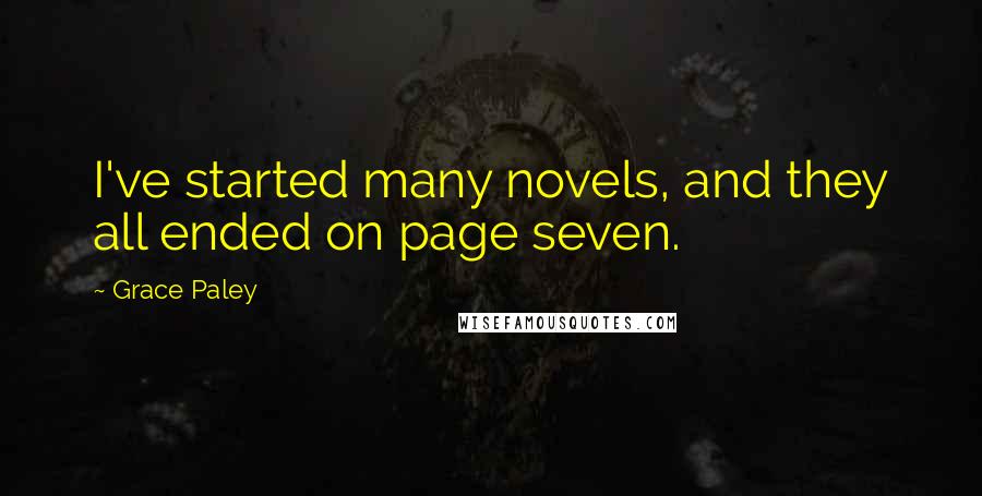 Grace Paley Quotes: I've started many novels, and they all ended on page seven.