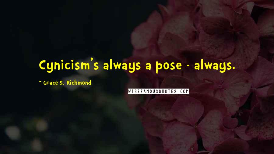 Grace S. Richmond Quotes: Cynicism's always a pose - always.