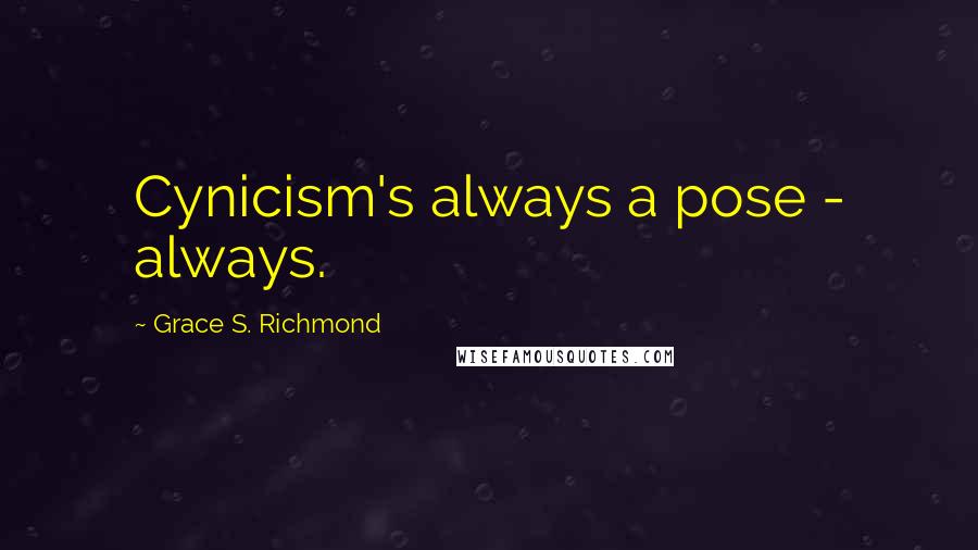 Grace S. Richmond Quotes: Cynicism's always a pose - always.