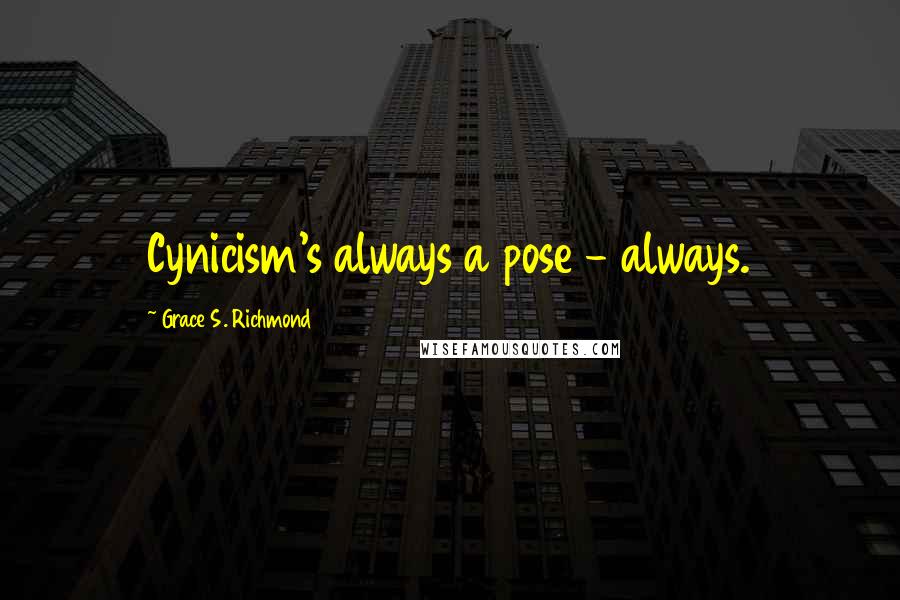 Grace S. Richmond Quotes: Cynicism's always a pose - always.