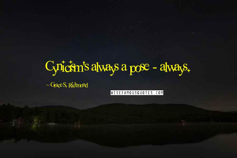 Grace S. Richmond Quotes: Cynicism's always a pose - always.