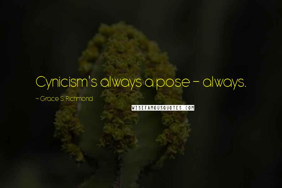 Grace S. Richmond Quotes: Cynicism's always a pose - always.