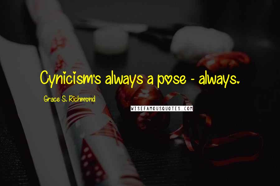 Grace S. Richmond Quotes: Cynicism's always a pose - always.