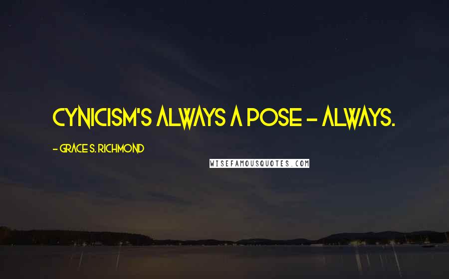 Grace S. Richmond Quotes: Cynicism's always a pose - always.