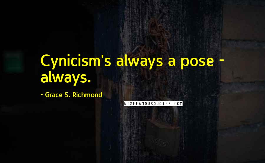 Grace S. Richmond Quotes: Cynicism's always a pose - always.