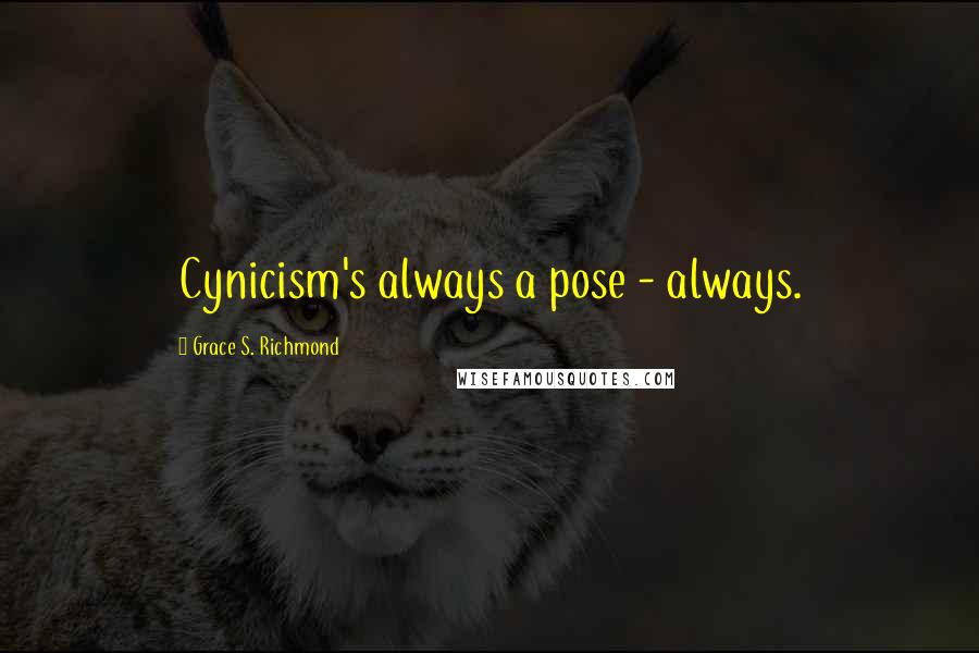 Grace S. Richmond Quotes: Cynicism's always a pose - always.