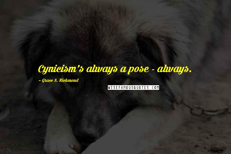 Grace S. Richmond Quotes: Cynicism's always a pose - always.