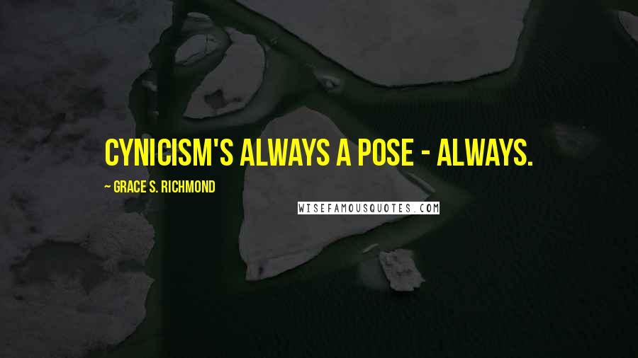 Grace S. Richmond Quotes: Cynicism's always a pose - always.