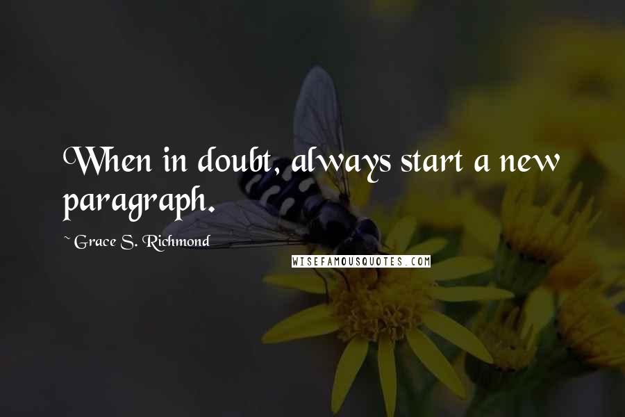 Grace S. Richmond Quotes: When in doubt, always start a new paragraph.