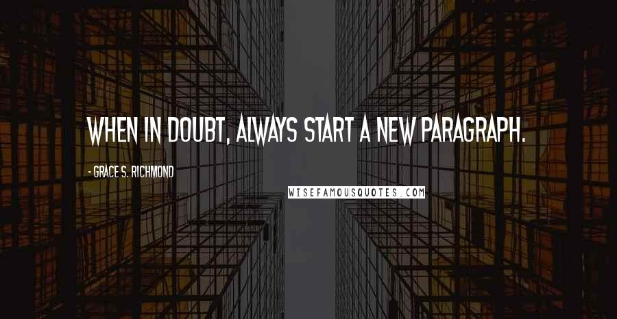 Grace S. Richmond Quotes: When in doubt, always start a new paragraph.