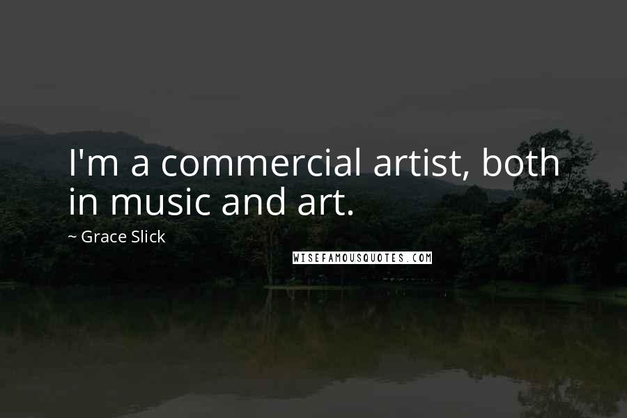 Grace Slick Quotes: I'm a commercial artist, both in music and art.