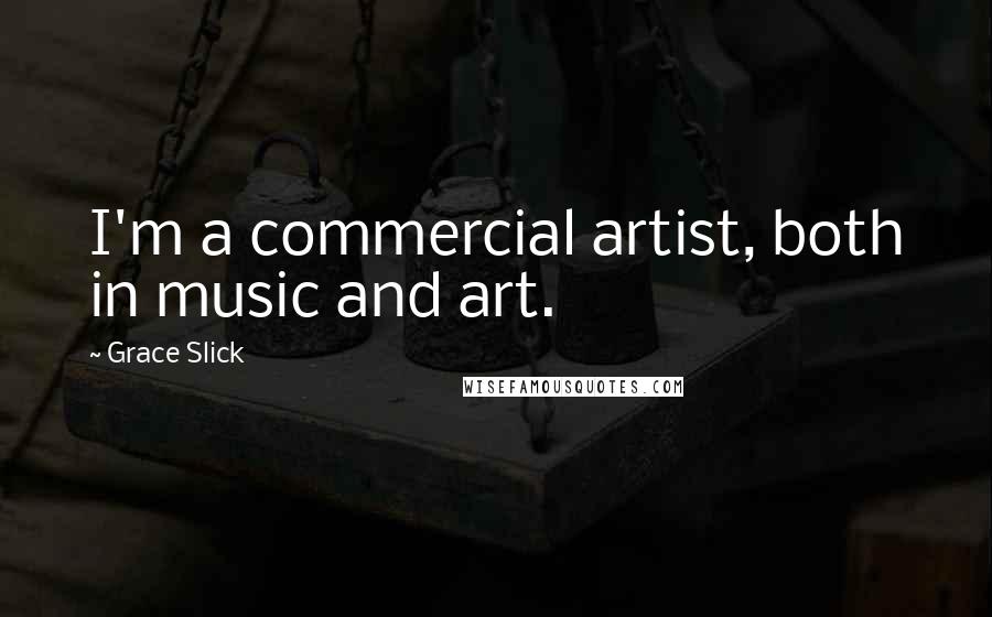 Grace Slick Quotes: I'm a commercial artist, both in music and art.