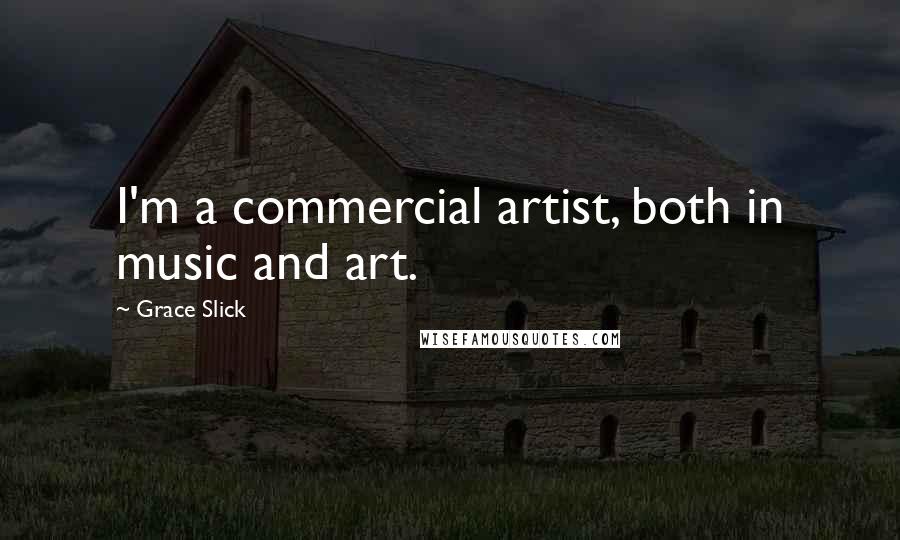 Grace Slick Quotes: I'm a commercial artist, both in music and art.