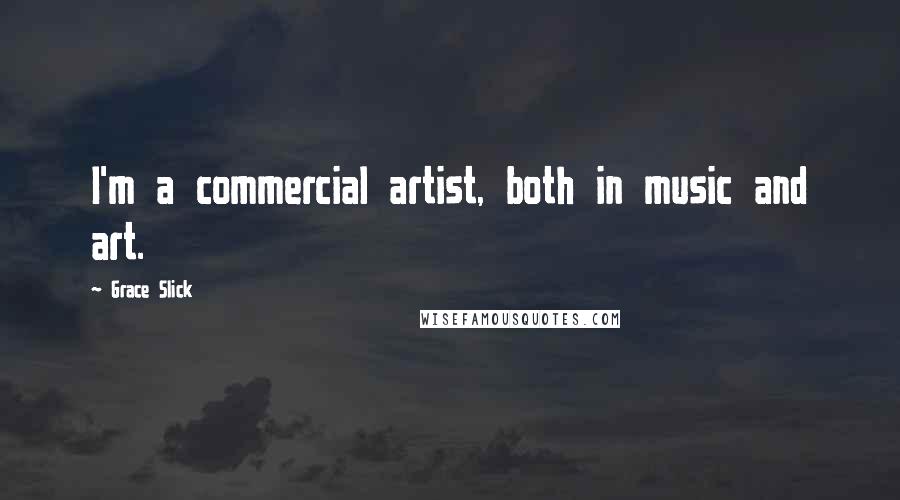 Grace Slick Quotes: I'm a commercial artist, both in music and art.