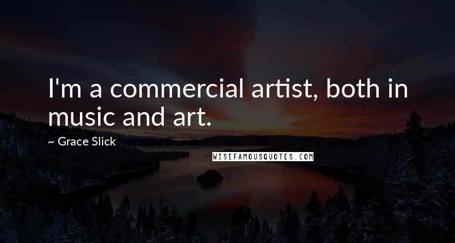 Grace Slick Quotes: I'm a commercial artist, both in music and art.