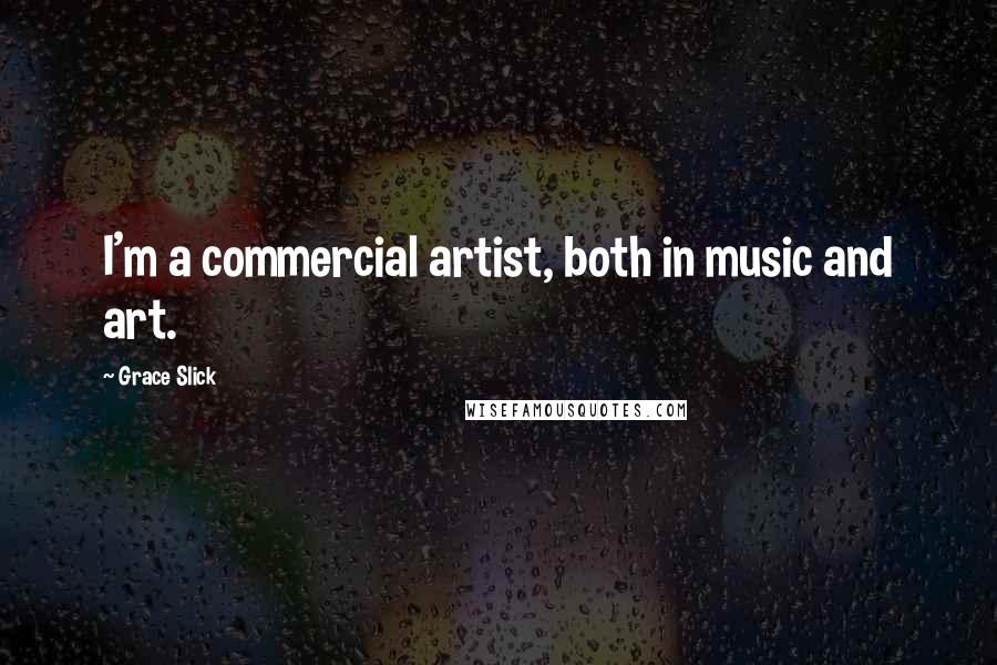 Grace Slick Quotes: I'm a commercial artist, both in music and art.