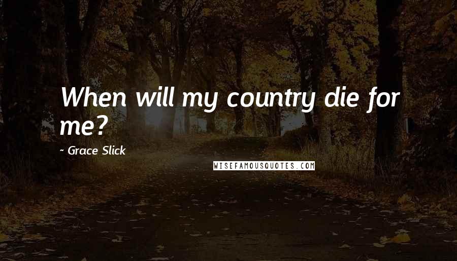 Grace Slick Quotes: When will my country die for me?