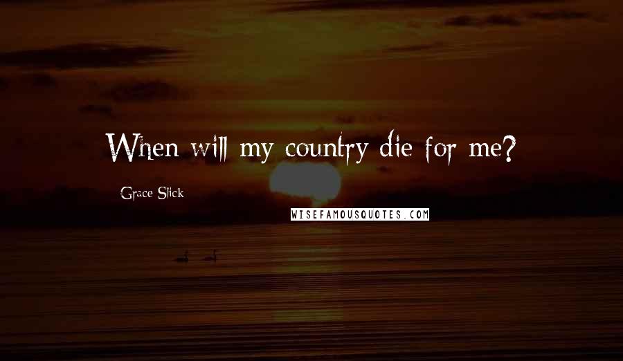 Grace Slick Quotes: When will my country die for me?