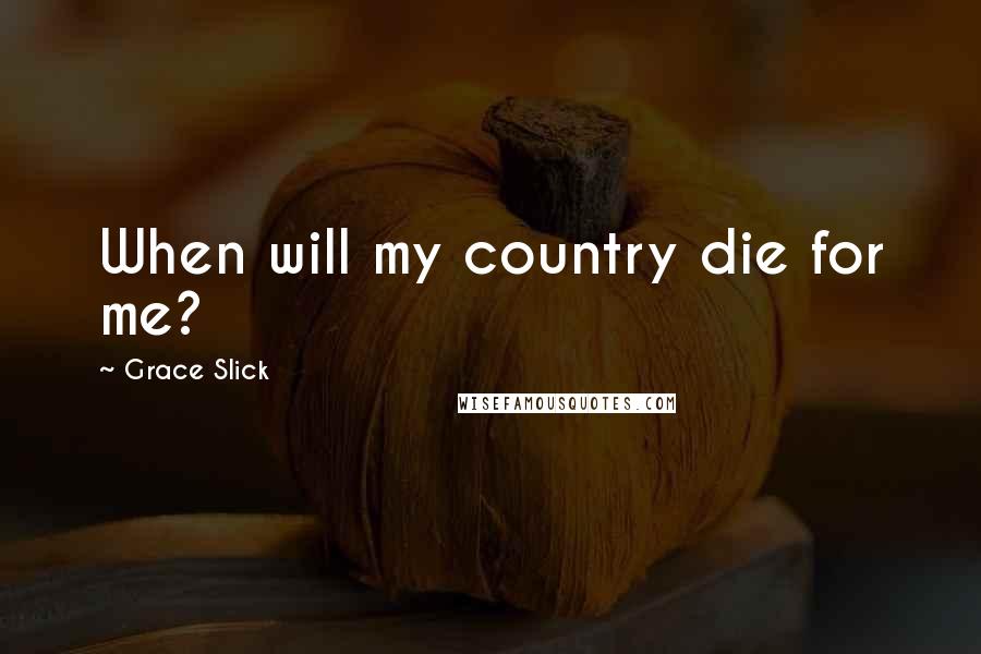 Grace Slick Quotes: When will my country die for me?