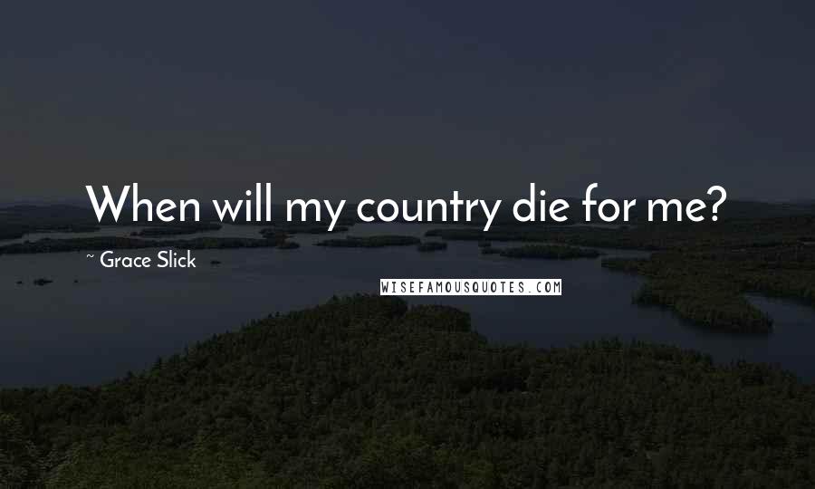 Grace Slick Quotes: When will my country die for me?