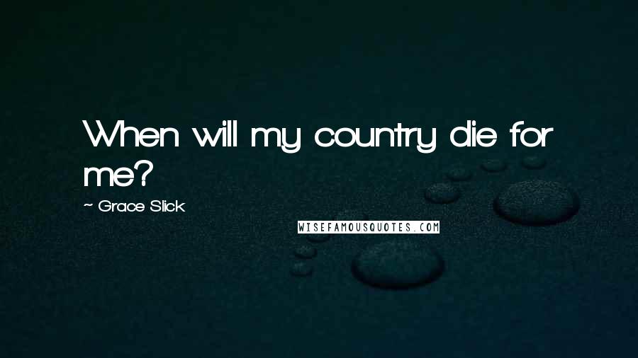 Grace Slick Quotes: When will my country die for me?