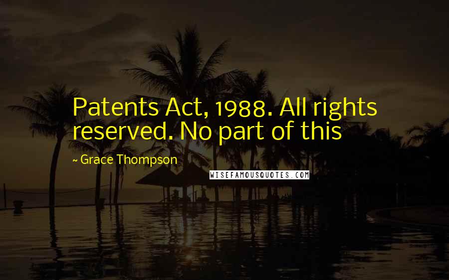 Grace Thompson Quotes: Patents Act, 1988. All rights reserved. No part of this