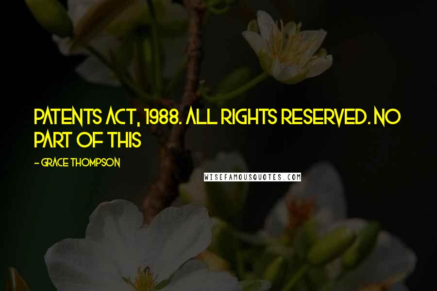 Grace Thompson Quotes: Patents Act, 1988. All rights reserved. No part of this