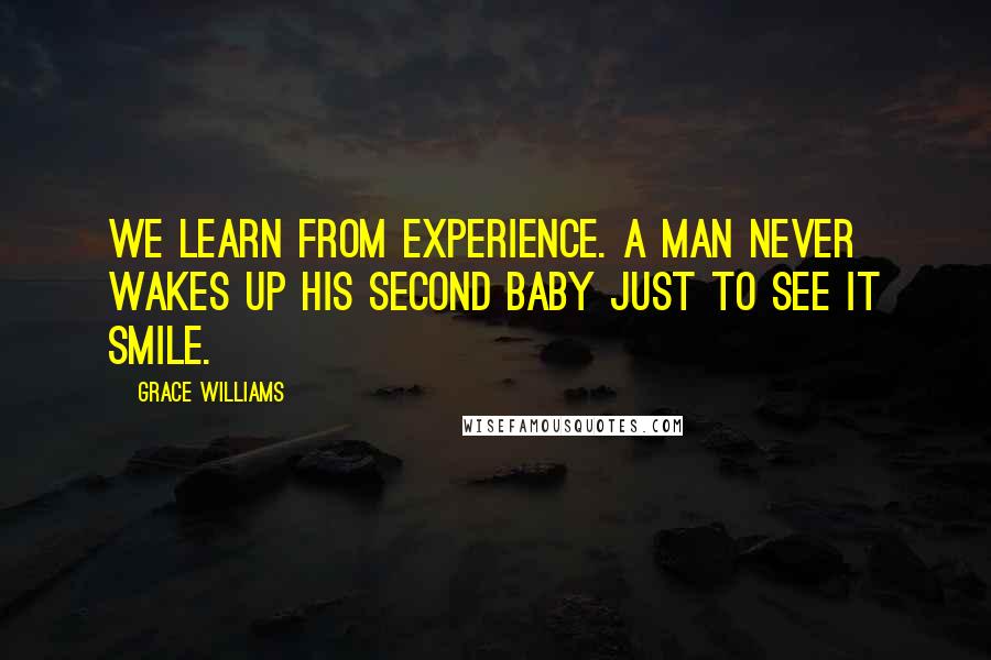 Grace Williams Quotes: We learn from experience. A man never wakes up his second baby just to see it smile.