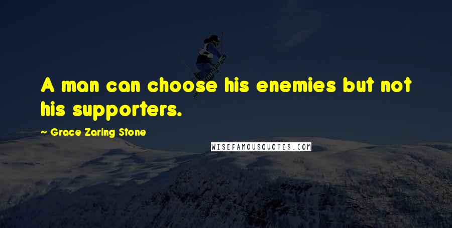 Grace Zaring Stone Quotes: A man can choose his enemies but not his supporters.