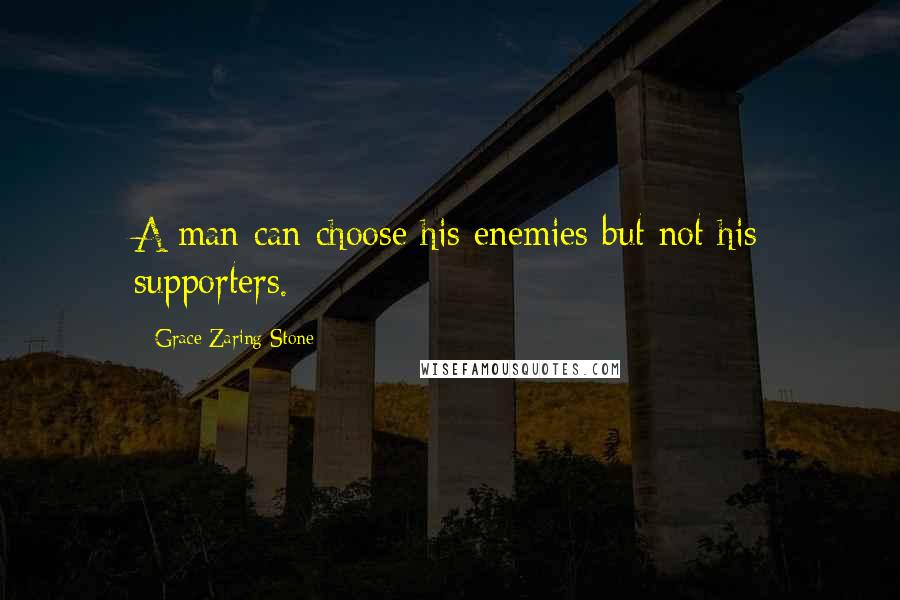 Grace Zaring Stone Quotes: A man can choose his enemies but not his supporters.