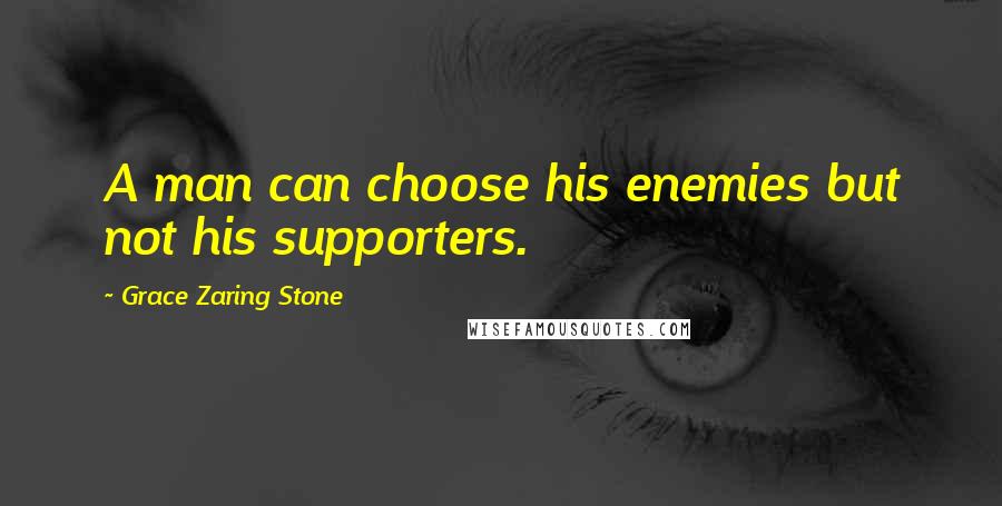 Grace Zaring Stone Quotes: A man can choose his enemies but not his supporters.