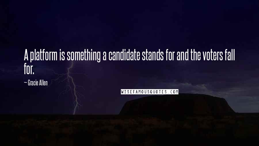 Gracie Allen Quotes: A platform is something a candidate stands for and the voters fall for.