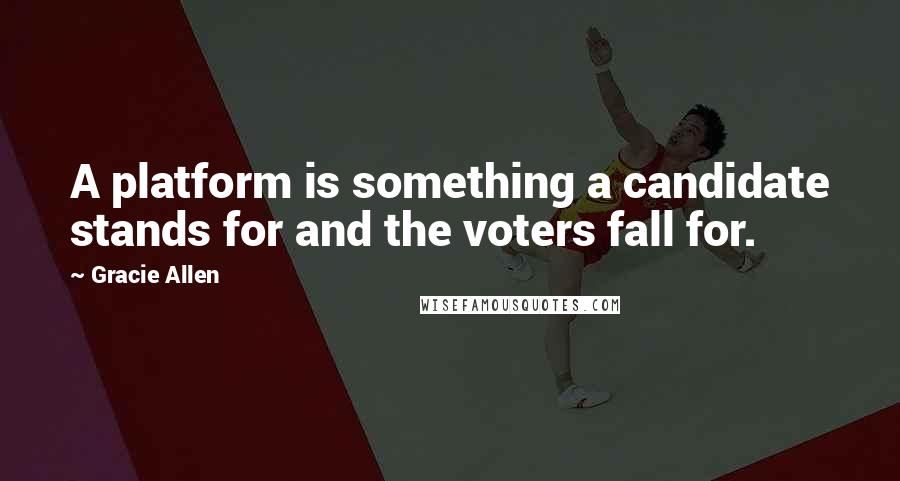 Gracie Allen Quotes: A platform is something a candidate stands for and the voters fall for.