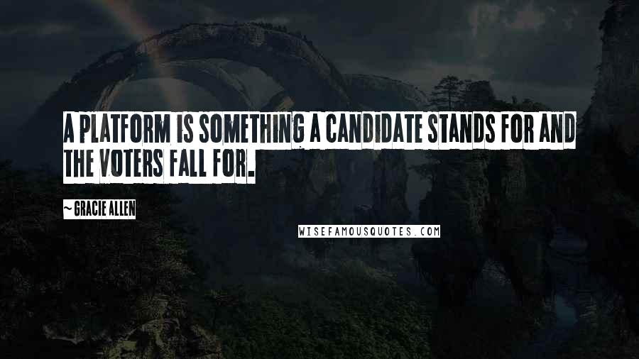 Gracie Allen Quotes: A platform is something a candidate stands for and the voters fall for.