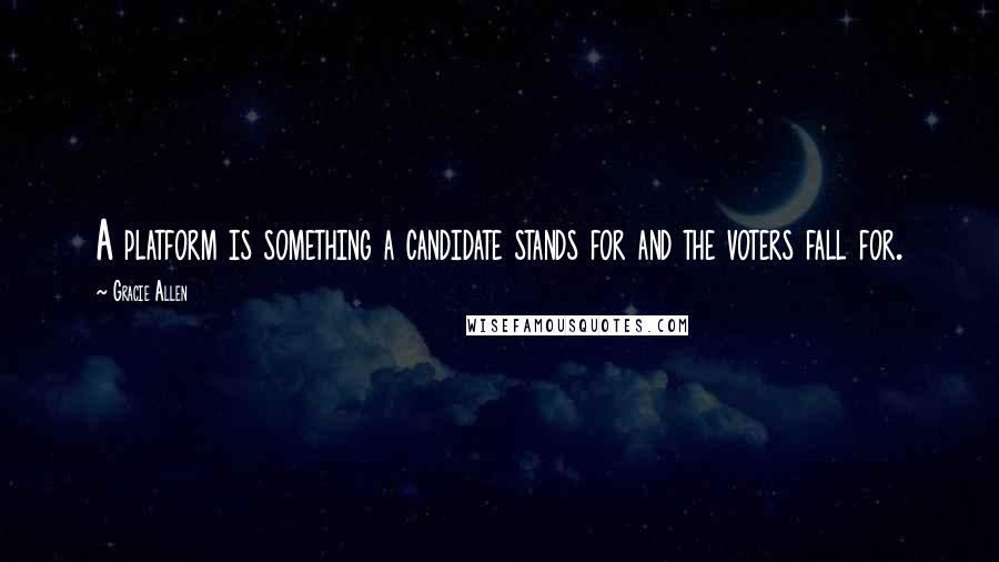 Gracie Allen Quotes: A platform is something a candidate stands for and the voters fall for.