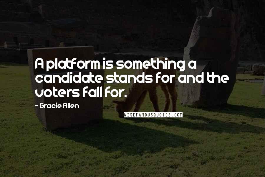 Gracie Allen Quotes: A platform is something a candidate stands for and the voters fall for.