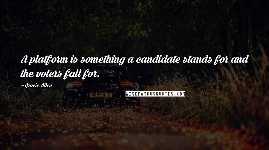 Gracie Allen Quotes: A platform is something a candidate stands for and the voters fall for.